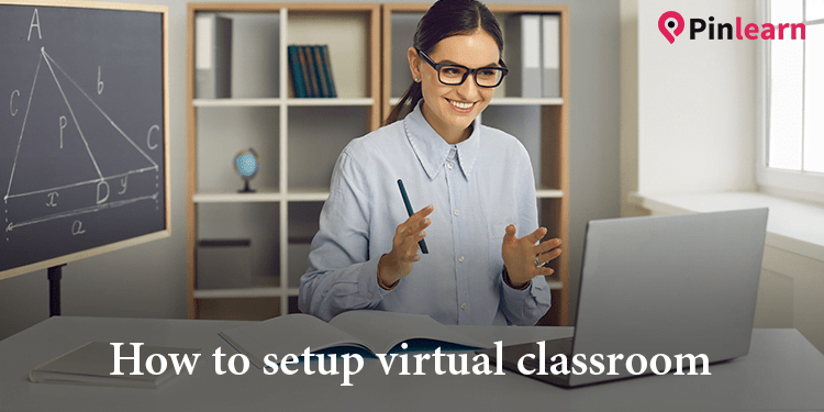 How to Create an Effective Virtual Classroom – Step-by-Step Guide