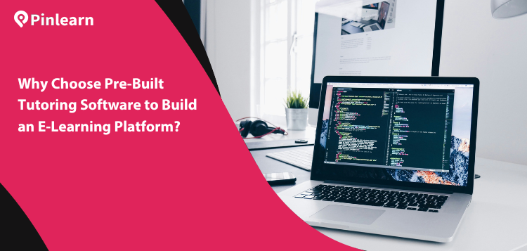 Why Choose Pre-Built Tutoring Software to Build an E-Learning Platform